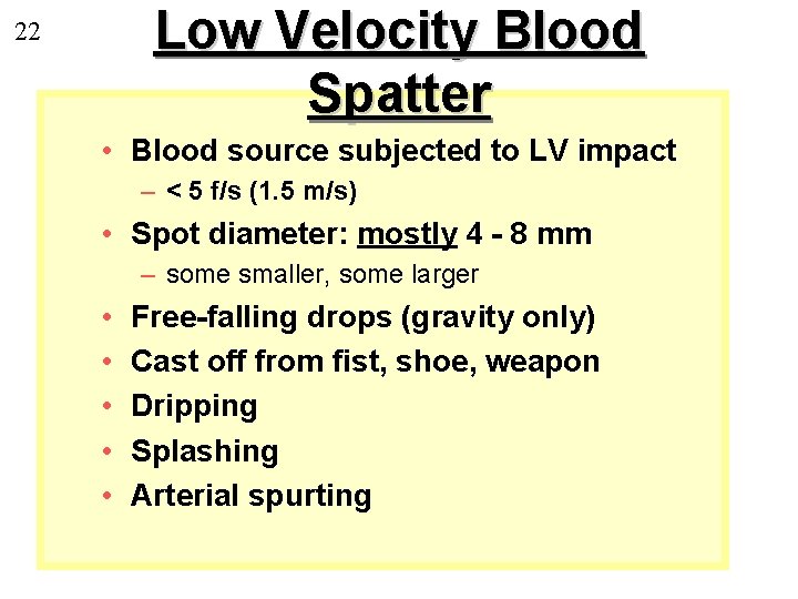 Low Velocity Blood Spatter 22 • Blood source subjected to LV impact – <