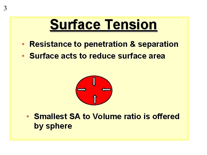 3 Surface Tension • Resistance to penetration & separation • Surface acts to reduce