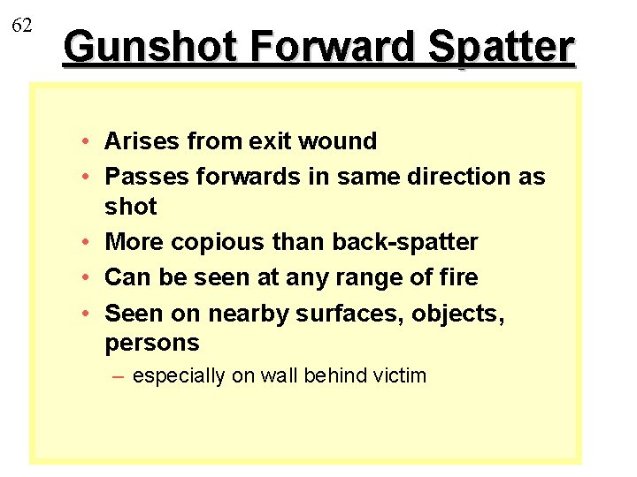 62 Gunshot Forward Spatter • Arises from exit wound • Passes forwards in same