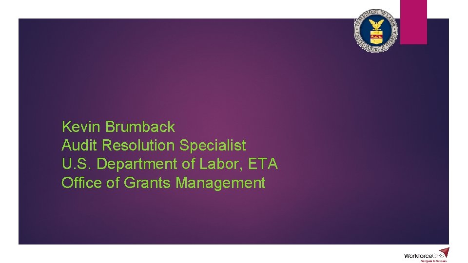 Kevin Brumback Audit Resolution Specialist U. S. Department of Labor, ETA Office of Grants