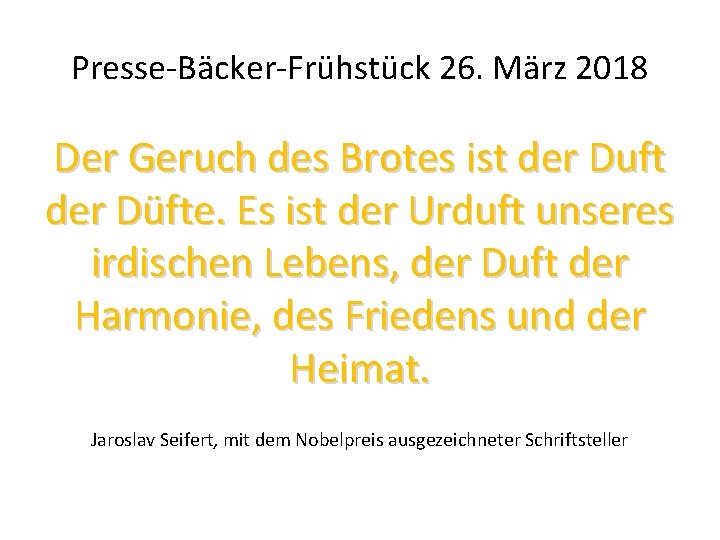 Presse-Bäcker-Frühstück 26. März 2018 Der Geruch des Brotes ist der Duft der Düfte. Es