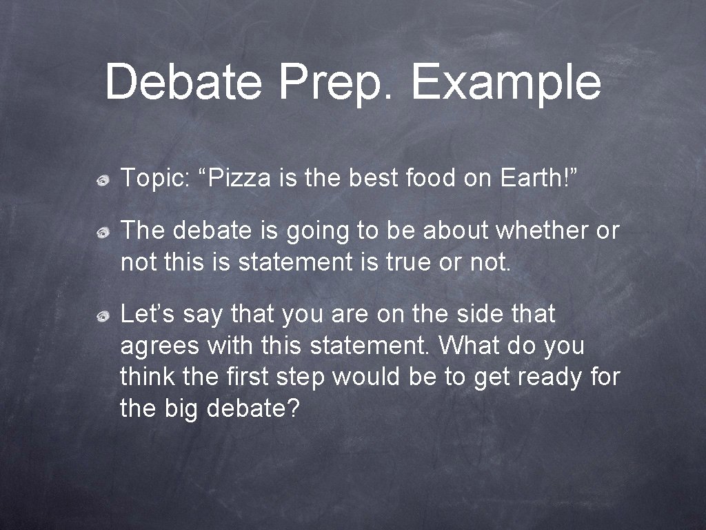 Debate Prep. Example Topic: “Pizza is the best food on Earth!” The debate is
