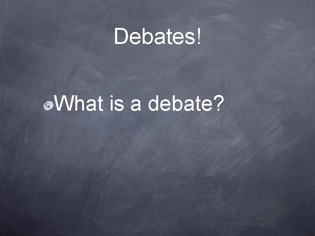 Debates! What is a debate? 