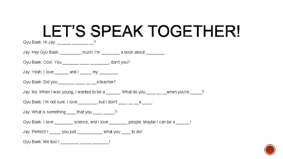 Gyu Baek: Hi Jay. _______ __? Jay: Hey Gyu Baek. _____ much. I’m ____