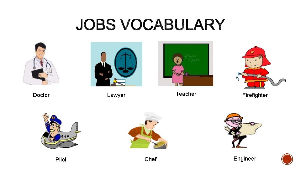 Doctor Teacher Lawyer Pilot Chef Firefighter Engineer 