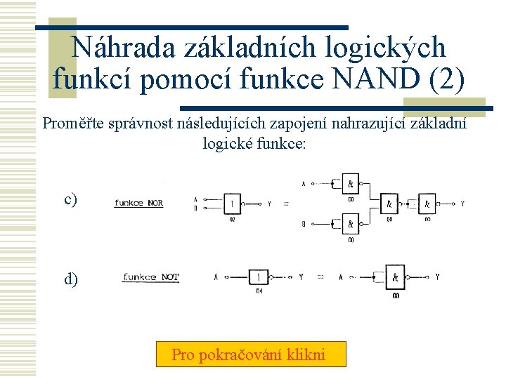 Náhrada základních logických funkcí pomocí funkce NAND (2) Proměřte správnost následujících zapojení nahrazující základní