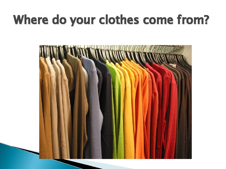 Where do your clothes come from? 