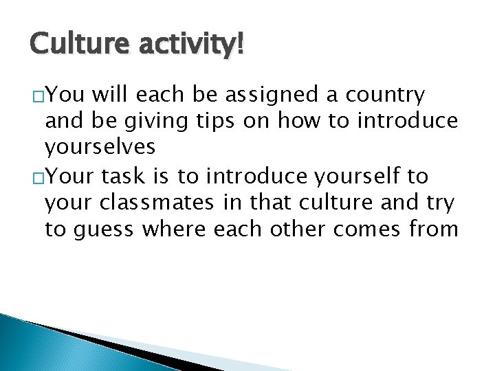 Culture activity! �You will each be assigned a country and be giving tips on