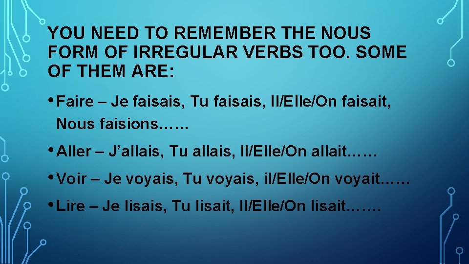 YOU NEED TO REMEMBER THE NOUS FORM OF IRREGULAR VERBS TOO. SOME OF THEM