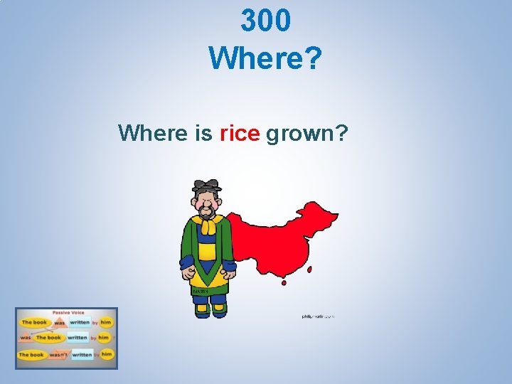 300 Where? Where is rice grown? 