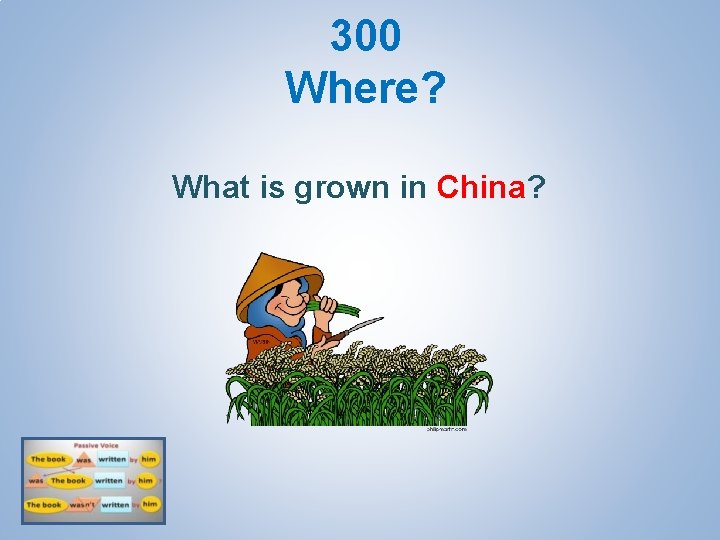 300 Where? What is grown in China? 