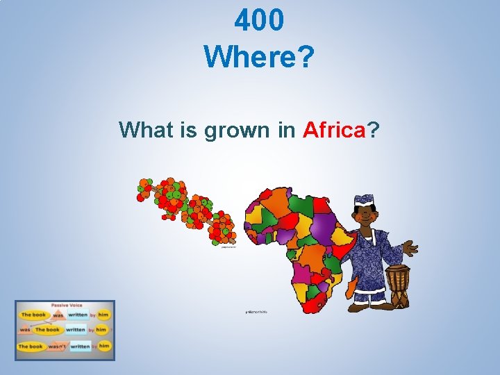 400 Where? What is grown in Africa? 