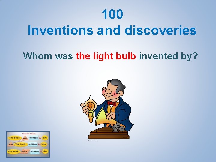 100 Inventions and discoveries Whom was the light bulb invented by? 