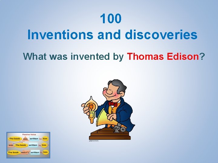 100 Inventions and discoveries What was invented by Thomas Edison? 