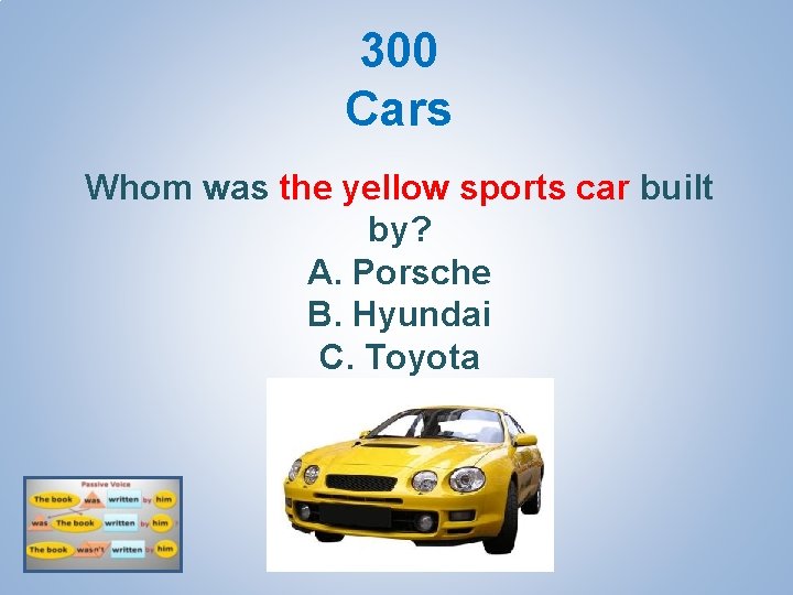 300 Cars Whom was the yellow sports car built by? A. Porsche B. Hyundai
