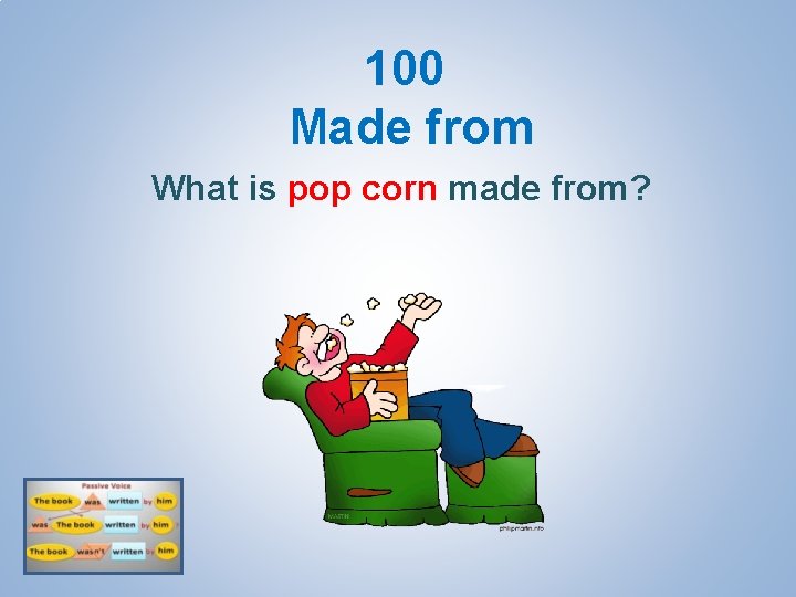 100 Made from What is pop corn made from? 