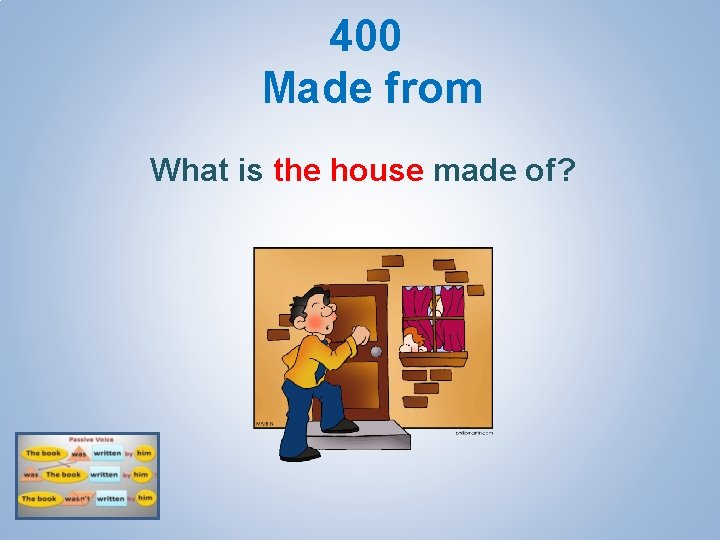 400 Made from What is the house made of? 