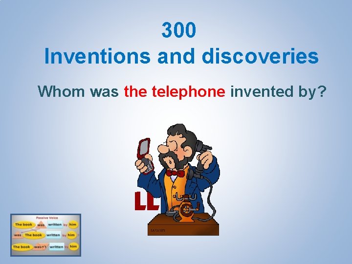 300 Inventions and discoveries Whom was the telephone invented by? 