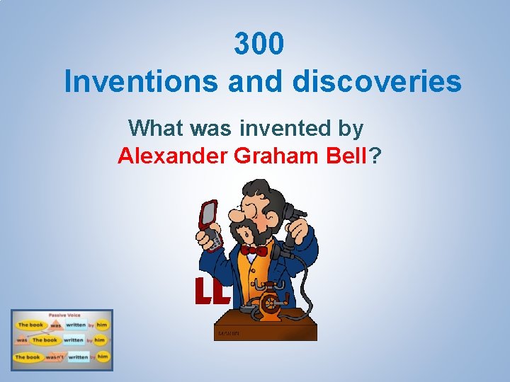 300 Inventions and discoveries What was invented by Alexander Graham Bell? 