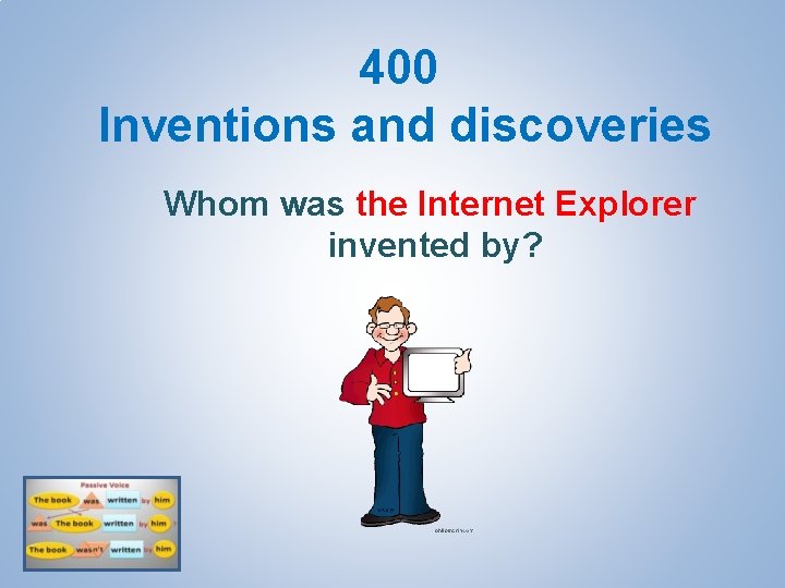 400 Inventions and discoveries Whom was the Internet Explorer invented by? 