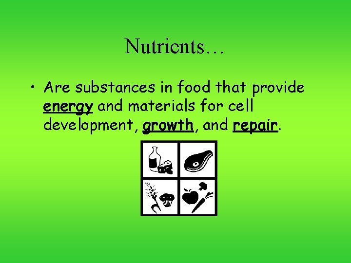 Nutrients… • Are substances in food that provide energy and materials for cell development,