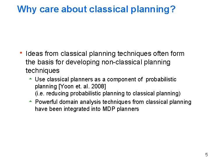 Why care about classical planning? h Ideas from classical planning techniques often form the
