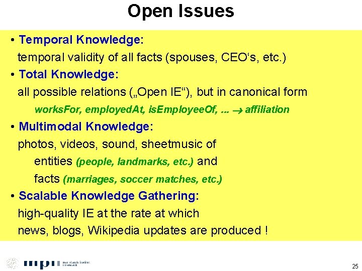 Open Issues • Temporal Knowledge: temporal validity of all facts (spouses, CEO‘s, etc. )