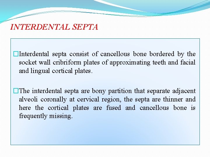 INTERDENTAL SEPTA �Interdental septa consist of cancellous bone bordered by the socket wall cribriform