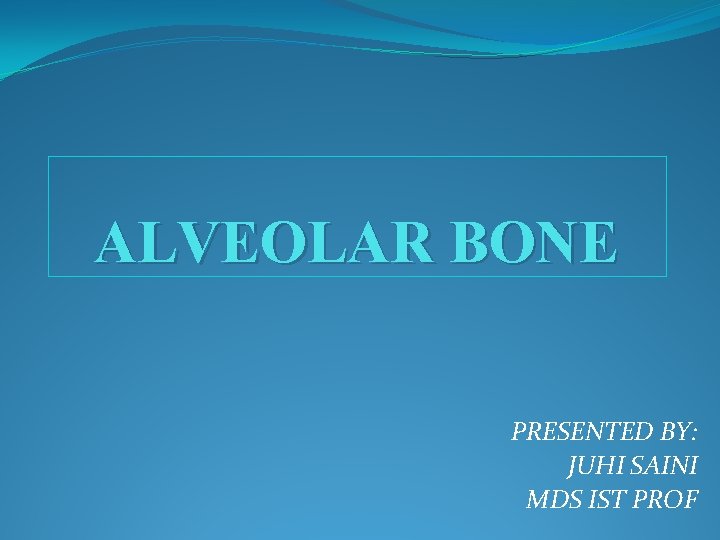 ALVEOLAR BONE PRESENTED BY: JUHI SAINI MDS IST PROF 