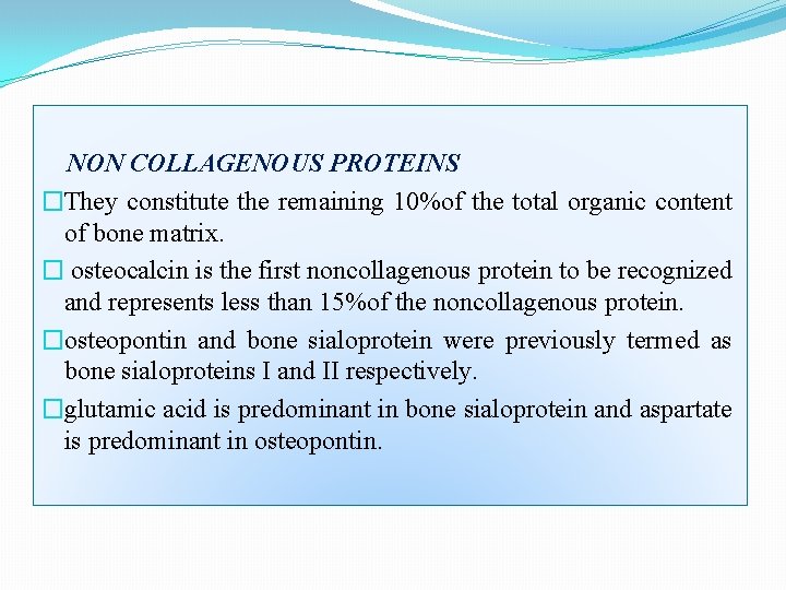 NON COLLAGENOUS PROTEINS �They constitute the remaining 10%of the total organic content of bone