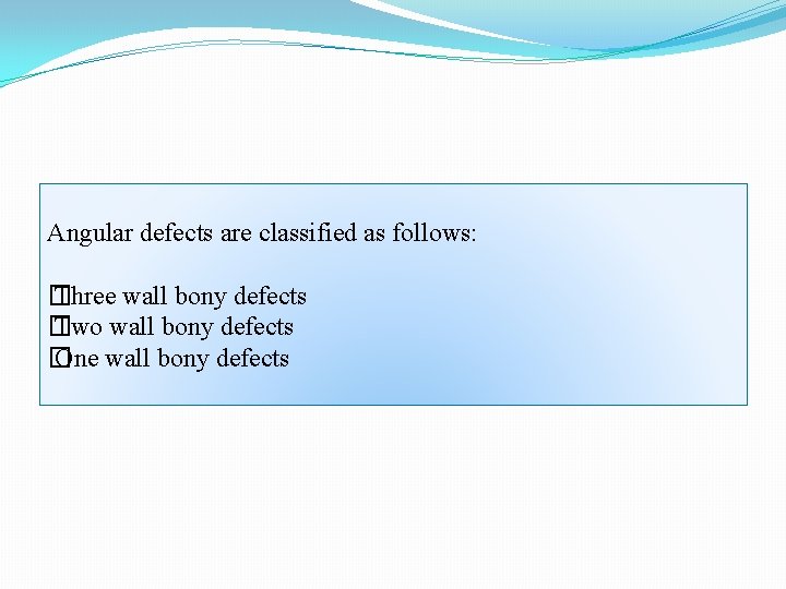 Angular defects are classified as follows: � Three wall bony defects � Two wall