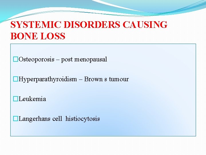SYSTEMIC DISORDERS CAUSING BONE LOSS �Osteoporosis – post menopausal �Hyperparathyroidism – Brown s tumour