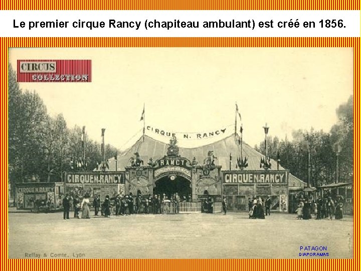 Le premier cirque Rancy (chapiteau ambulant) est créé en 1856. PATAGON DIAPORAMAS 