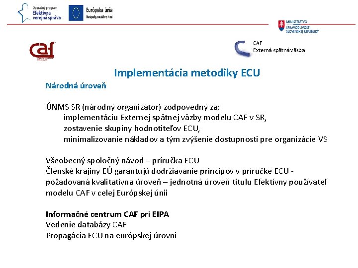 CAF Externá spätná väzba Národná úroveň Implementácia metodiky ECU ÚNMS SR (národný organizátor) zodpovedný