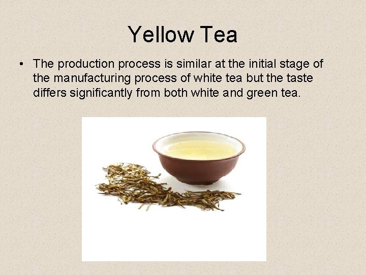 Yellow Tea • The production process is similar at the initial stage of the