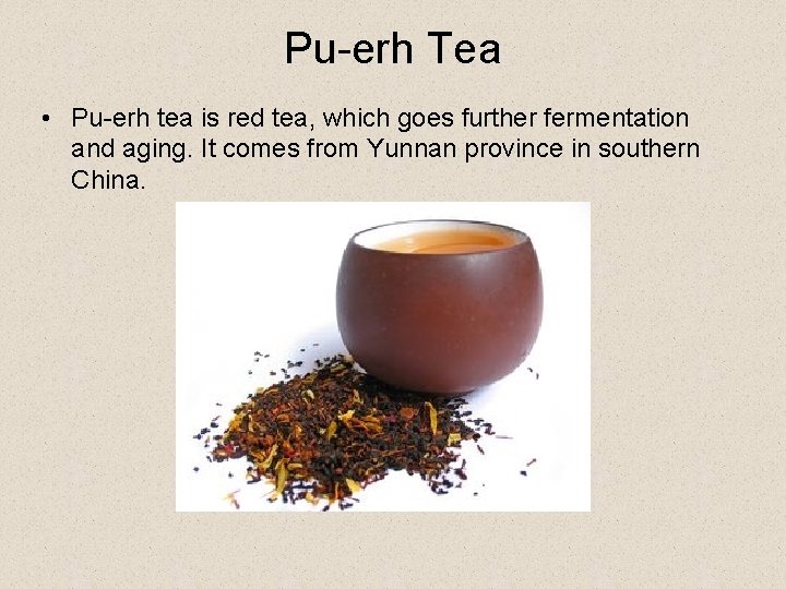 Pu-erh Tea • Pu-erh tea is red tea, which goes further fermentation and aging.