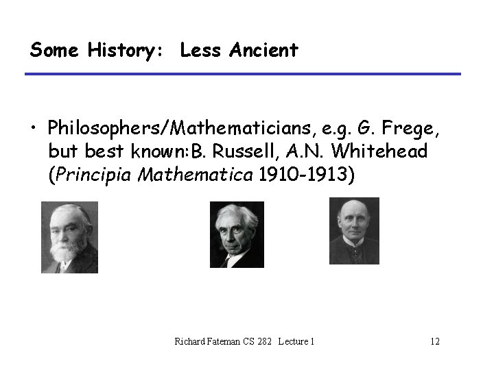 Some History: Less Ancient • Philosophers/Mathematicians, e. g. G. Frege, but best known: B.