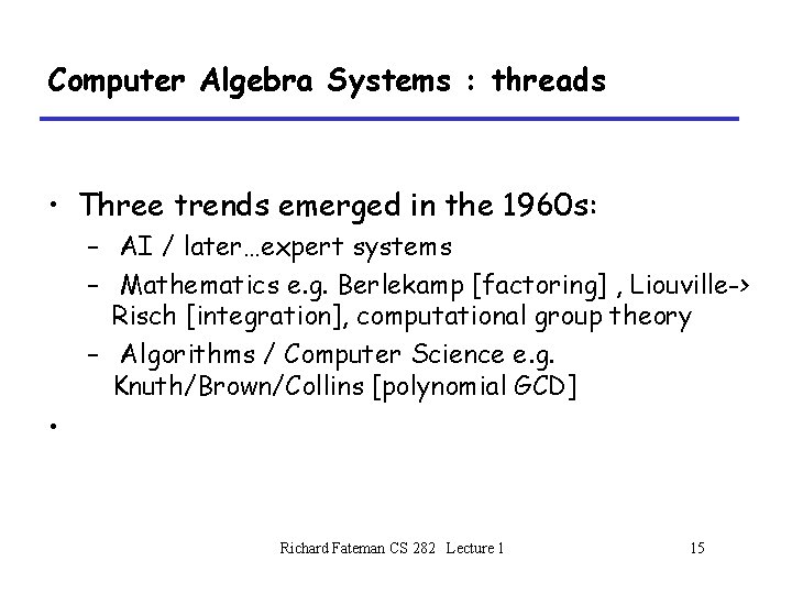 Computer Algebra Systems : threads • Three trends emerged in the 1960 s: –