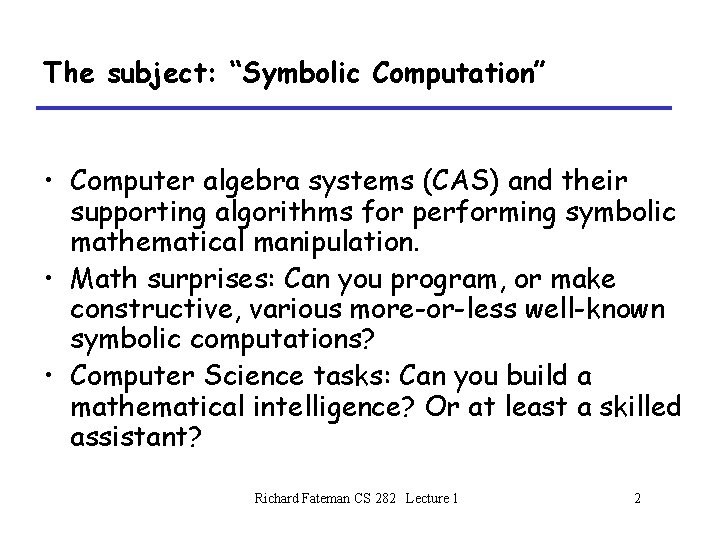 The subject: “Symbolic Computation” • Computer algebra systems (CAS) and their supporting algorithms for