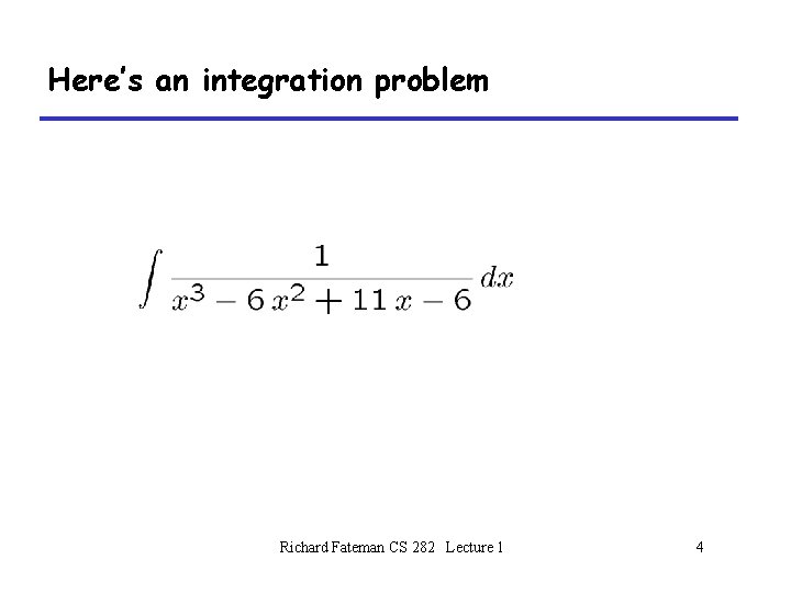 Here’s an integration problem Richard Fateman CS 282 Lecture 1 4 