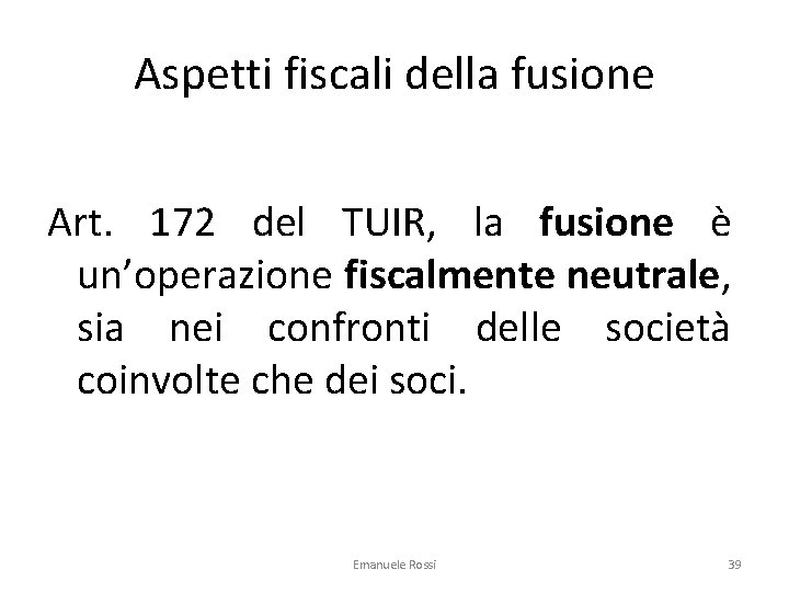 Aspetti fiscali della fusione Art. 172 del TUIR, la fusione è un’operazione fiscalmente neutrale,