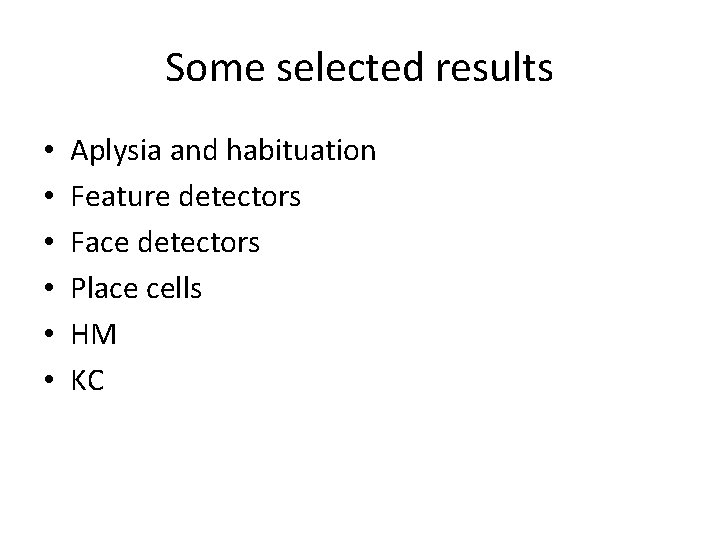 Some selected results • • • Aplysia and habituation Feature detectors Face detectors Place