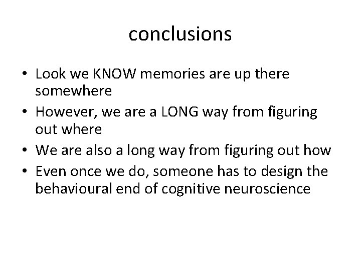 conclusions • Look we KNOW memories are up there somewhere • However, we are