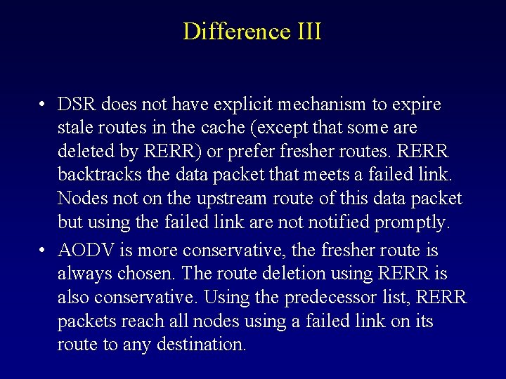 Difference III • DSR does not have explicit mechanism to expire stale routes in