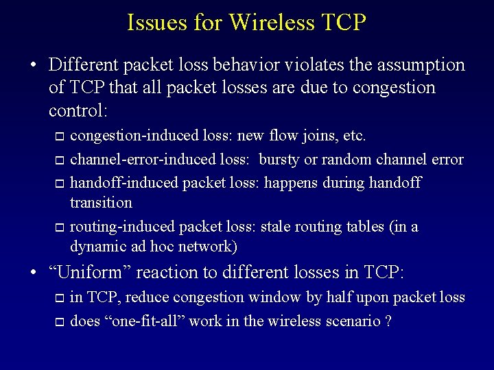 Issues for Wireless TCP • Different packet loss behavior violates the assumption of TCP