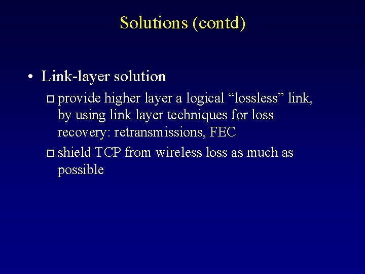 Solutions (contd) • Link-layer solution provide higher layer a logical “lossless” link, by using