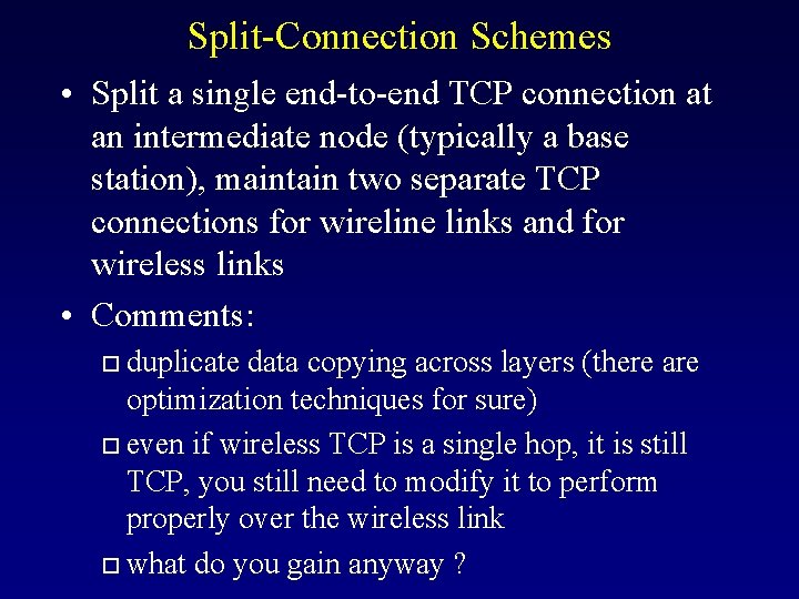 Split-Connection Schemes • Split a single end-to-end TCP connection at an intermediate node (typically