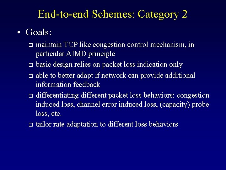 End-to-end Schemes: Category 2 • Goals: o o o maintain TCP like congestion control