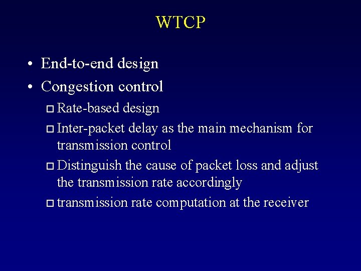 WTCP • End-to-end design • Congestion control Rate-based design o Inter-packet delay as the