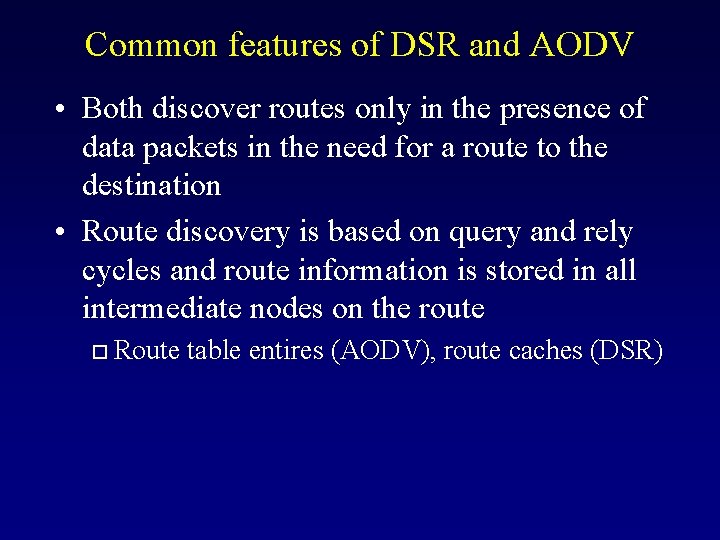 Common features of DSR and AODV • Both discover routes only in the presence